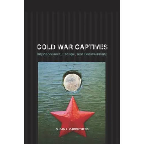 Cold War Captives: Imprisonment, Escape, and Brainwashing