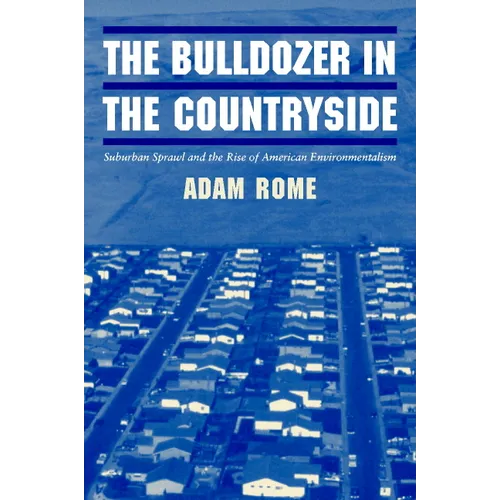 The Bulldozer in the Countryside: Suburban Sprawl and the Rise of American Environmentalism