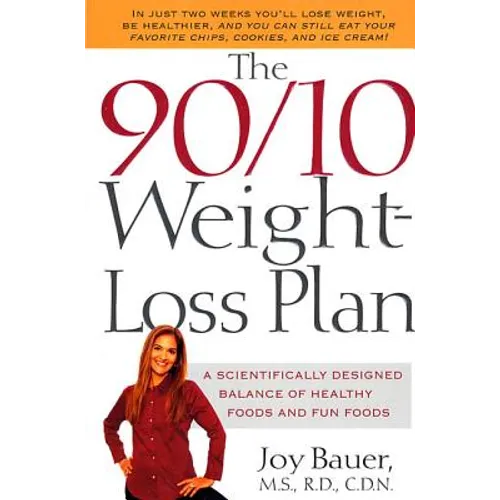 The 90/10 Weight-Loss Plan: A Scientifically Desinged Balance of Healthy Foods and Fun Foods