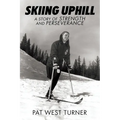 Skiing Uphill: A Story of Strength and Perseverance: A
