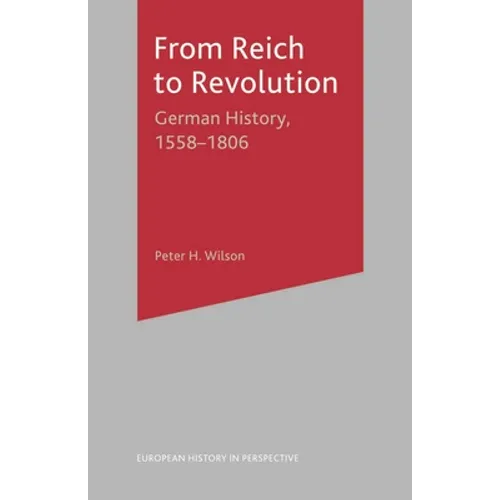 From Reich to Revolution: German History, 1558-1806