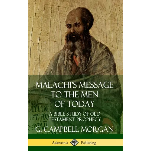 Malachi's Message to the Men of Today: A Bible Study of Old Testament Prophecy (Hardcover)