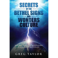 Secrets of the Bethel Signs and Wonders Culture: How to Unleash the Supernatural Power of God in Your Life