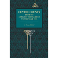 Centre County: From Its Earliest Settlement to the Year 1915