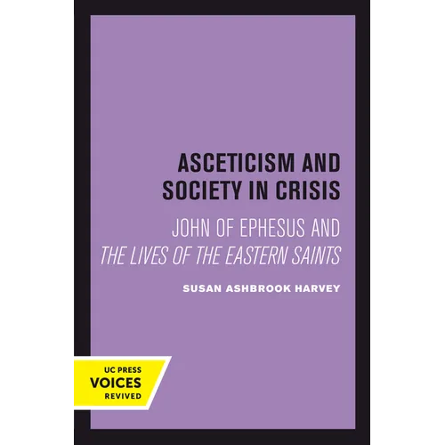 Asceticism and Society in Crisis: John of Ephesus and the Lives of the Eastern Saints Volume 18