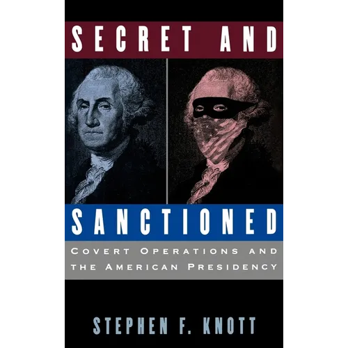 Secret and Sanctioned: Covert Operations and the American Presidency