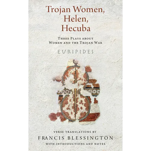 Trojan Women, Helen, Hecuba: Three Plays about Women and the Trojan War