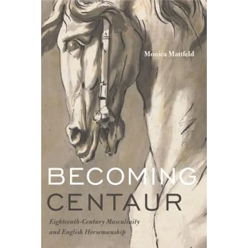 Becoming Centaur: Eighteenth-Century Masculinity and English Horsemanship