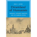 Dreamland of Humanists: Warburg, Cassirer, Panofsky, and the Hamburg School
