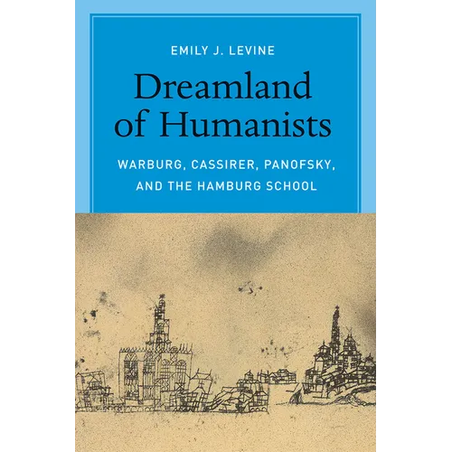 Dreamland of Humanists: Warburg, Cassirer, Panofsky, and the Hamburg School