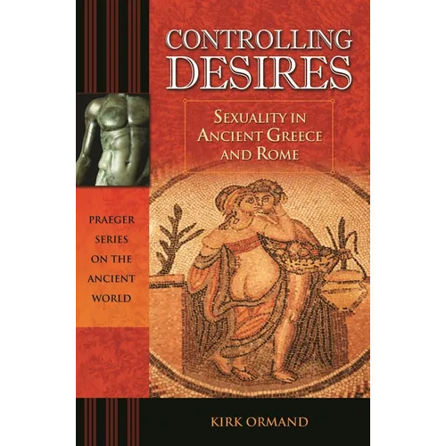 Controlling Desires: Sexuality in Ancient Greece and Rome