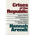 Crises of the Republic: Lying in Politics; Civil Disobedience; On Violence; Thoughts on Politics and Revolution