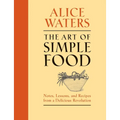 The Art of Simple Food: Notes, Lessons, and Recipes from a Delicious Revolution: A Cookbook