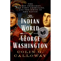 The Indian World of George Washington: The First President, the First Americans, and the Birth of the Nation