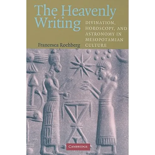 The Heavenly Writing: Divination, Horoscopy, and Astronomy in Mesopotamian Culture