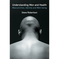 Understanding Men and Health: Masculinities, Identity and Well-Being