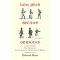 How Jews Became Germans: The History of Conversion and Assimilation in Berlin