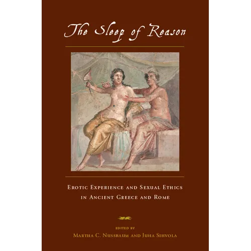 The Sleep of Reason: Erotic Experience and Sexual Ethics in Ancient Greece and Rome