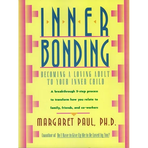 Inner Bonding: Becoming a Loving Adult to Your Inner Child
