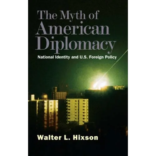 Myth of American Diplomacy: National Identity and U.S. Foreign Policy