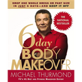 6-Day Body Makeover: Drop One Whole Dress or Pant Size in Just 6 Days--And Keep It Off