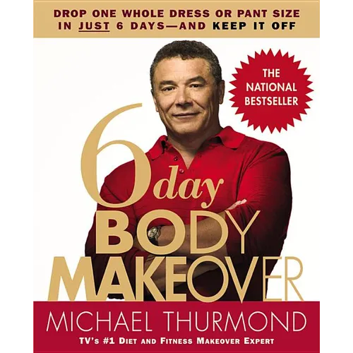 6-Day Body Makeover: Drop One Whole Dress or Pant Size in Just 6 Days--And Keep It Off