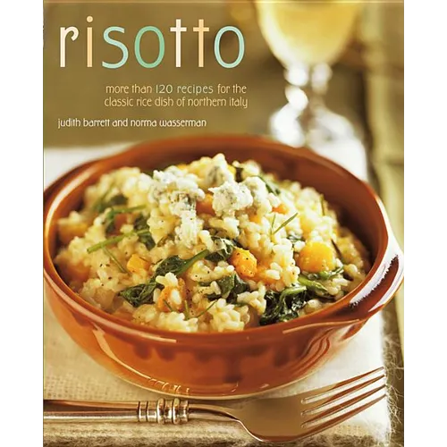 Risotto: More Than 100 Recipes for the Classic Rice Disk of Northern Italy