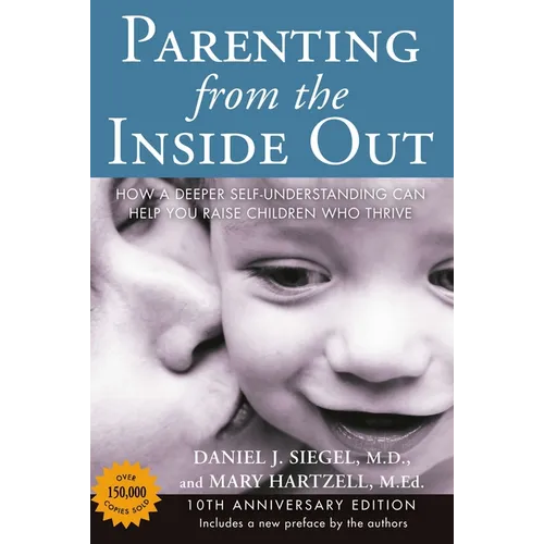 Parenting from the Inside Out: How a Deeper Self-Understanding Can Help You Raise Children Who Thrive: 10th Anniversary Edition
