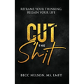 Cut the Shit: Reframe Your Thinking, Regain Your Life