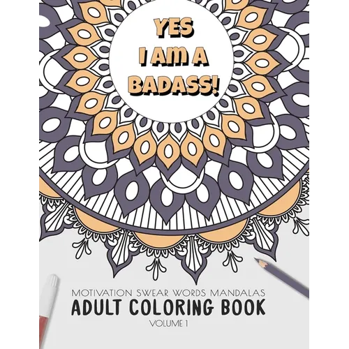 Yes I am a badass - Motivation Swear Words - Adult Coloring Book - Volume 1: Mandalas combines zendoodles, tribal patterns with curse words for a litt