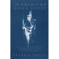 The American Opera Singer: The Lives & Adventures of America's Great Singers in Opera & Concert from 1825 to the Present