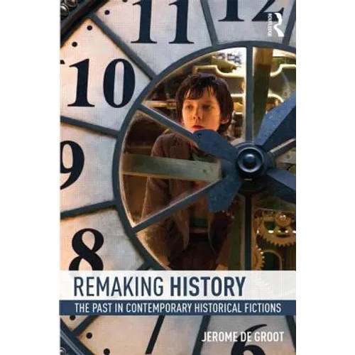 Remaking History: The Past in Contemporary Historical Fictions