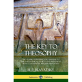 The Key to Theosophy: The Classic Introductory Manual to the Theosophical Society and Movement by Its Co-Founder, Madame Blavatsky