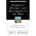 Marriage, Divorce, and Remarriage in the Bible: A Fresh Look at What Scripture Teaches