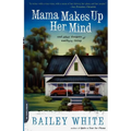 Mama Makes Up Her Mind: And Other Dangers of Southern Living