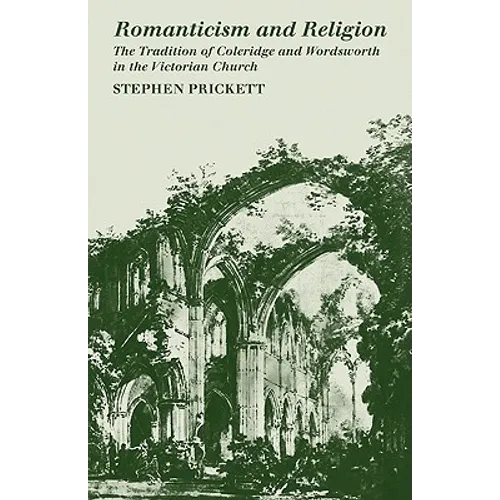 Romanticism and Religion: The Tradition of Coleridge and Wordsworth in the Victorian Church