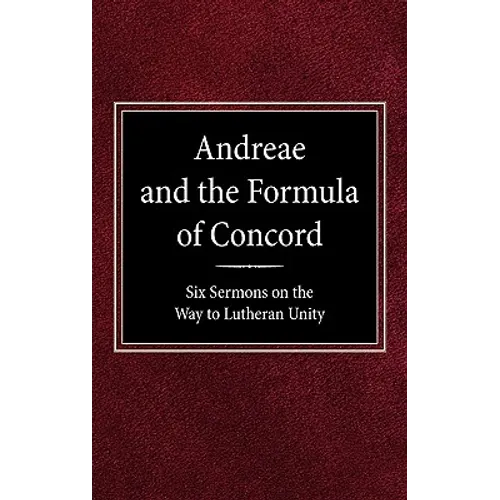 Andreae and the Formula of Concord: Six Sermons on the Way to Lutheran Unity