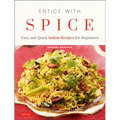 Entice with Spice: Easy and Quick Indian Recipes for Beginners