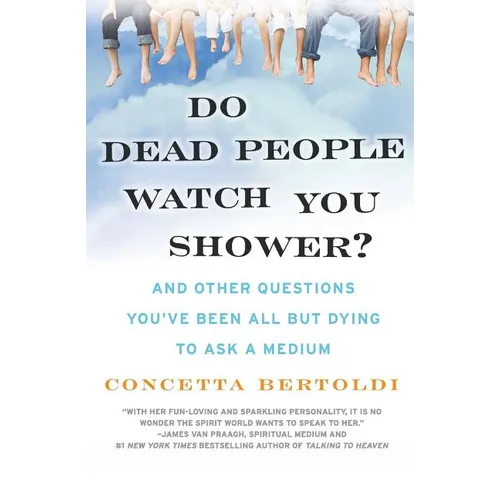 Do Dead People Watch You Shower?: And Other Questions You've Been All But Dying to Ask a Medium