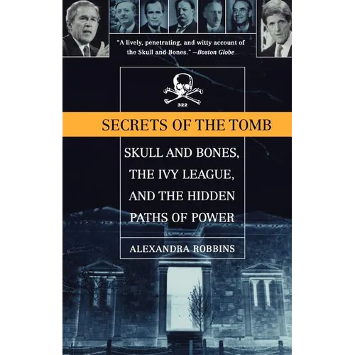 Secrets of the Tomb: Skull and Bones, the Ivy League, and the Hidden Paths of Power