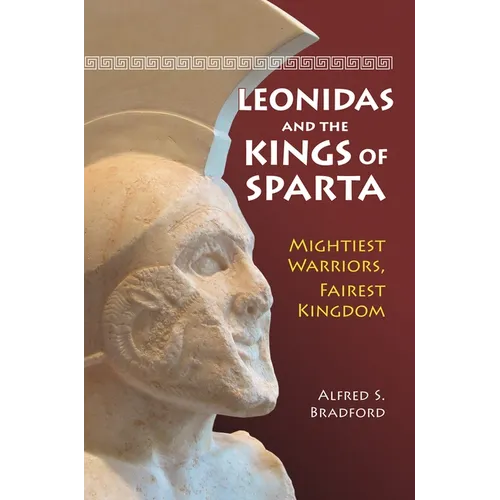 Leonidas and the Kings of Sparta: Mightiest Warriors, Fairest Kingdom