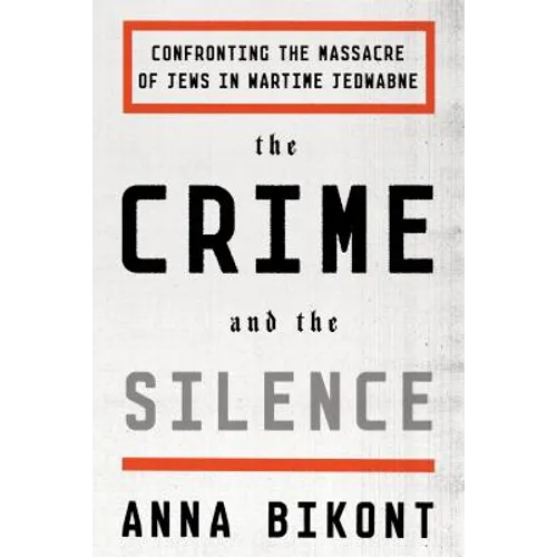 The Crime and the Silence: Confronting the Massacre of Jews in Wartime Jedwabne