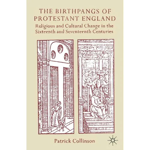 The Birthpangs of Protestant England: Religious and Cultural Change in the Sixteenth and Seventeenth Centuries