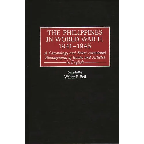 The Philippines in World War II, 1941-1945: A Chronology and Select Annotated Bibliography of Books and Articles in English
