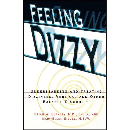 Feeling Dizzy: Understanding and Treating Vertigo, Dizziness, and Other Balance Disorders