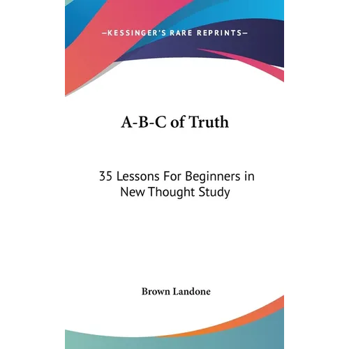 A-B-C of Truth: 35 Lessons For Beginners in New Thought Study