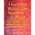 I Can't Boil Water...The New Bride's Cookbook