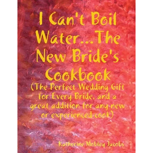 I Can't Boil Water...The New Bride's Cookbook