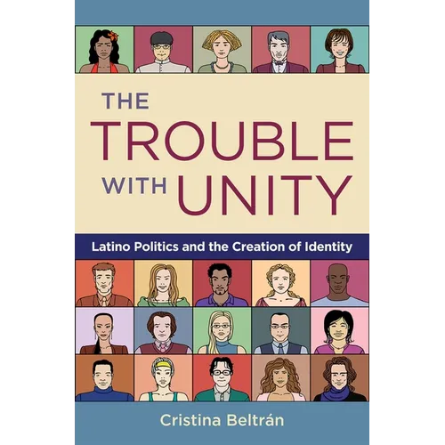 The Trouble with Unity: Latino Politics and the Creation of Identity