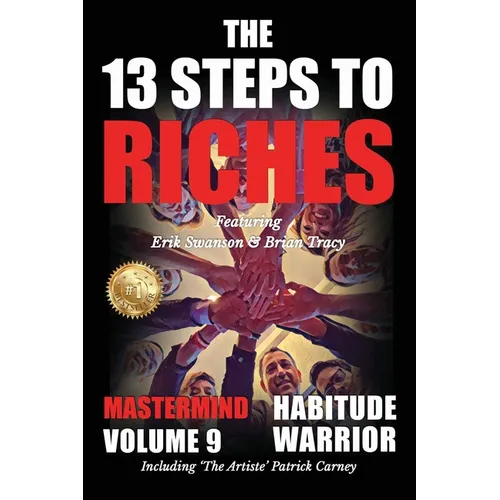 The 13 Steps to Riches - Habitude Warrior Volume 9: The 13 Steps to Riches - Habitude Warrior Special Edition Mastermind with Erik Swanson, Brian Trac